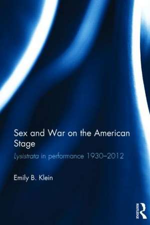 Sex and War on the American Stage: Lysistrata in performance 1930-2012 de Emily Klein