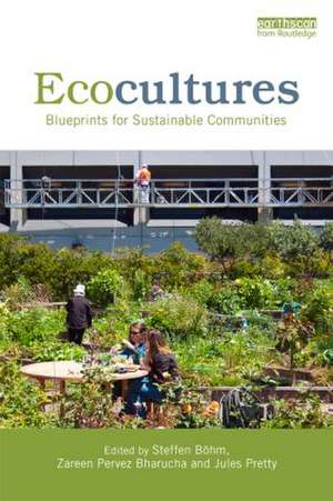 Ecocultures: Blueprints for Sustainable Communities de Steffen Böhm