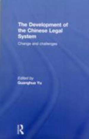 The Development of the Chinese Legal System: Change and Challenges de Guanghua Yu