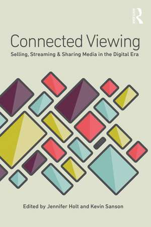 Connected Viewing: Selling, Streaming, & Sharing Media in the Digital Age de Jennifer Holt