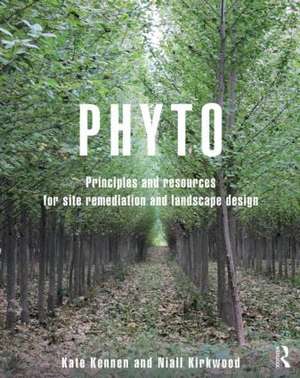 Phyto: Principles and Resources for Site Remediation and Landscape Design de Kate Kennen