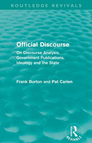 Official Discourse (Routledge Revivals): On Discourse Analysis, Government Publications, Ideology and the State de Frank Burton