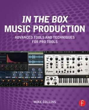 In the Box Music Production: Advanced Tools and Techniques for Pro Tools de Mike Collins