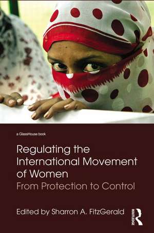 Regulating the International Movement of Women: From Protection to Control de Sharron FitzGerald