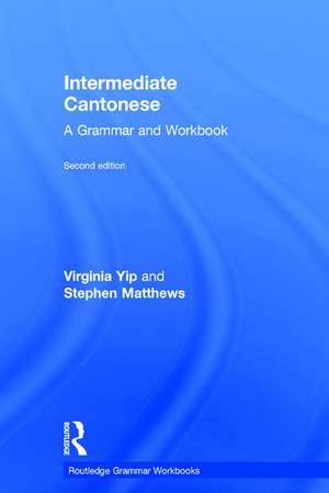 Intermediate Cantonese: A Grammar and Workbook de Virginia Yip