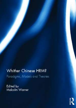 Whither Chinese HRM?: Paradigms, Models and Theories de Malcolm Warner