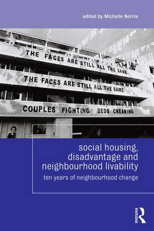 Social Housing, Disadvantage, and Neighbourhood Liveability: Ten Years of Change in Social Housing Neighbourhoods de Michelle Norris