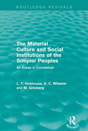 The Material Culture and Social Institutions of the Simpler Peoples (Routledge Revivals): An Essay in Correlation de L. T. Hobhouse