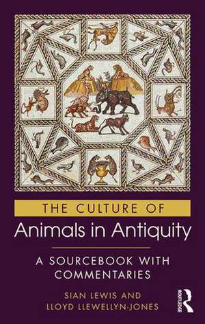 The Culture of Animals in Antiquity: A Sourcebook with Commentaries de Sian Lewis