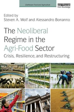 The Neoliberal Regime in the Agri-Food Sector: Crisis, Resilience, and Restructuring de Steven A. Wolf