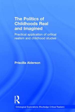 The Politics of Childhoods Real and Imagined: Practical Application of Critical Realism and Childhood Studies de Priscilla Alderson