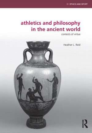 Athletics and Philosophy in the Ancient World: Contests of Virtue de Heather Reid