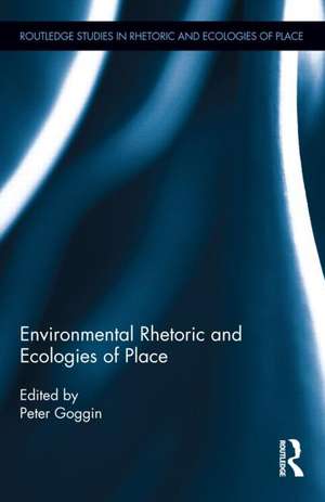 Environmental Rhetoric and Ecologies of Place de Peter Goggin