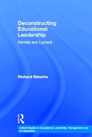 Deconstructing Educational Leadership: Derrida and Lyotard de Richard Niesche