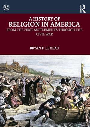 A History of Religion in America: From the First Settlements through the Civil War de Bryan Le Beau