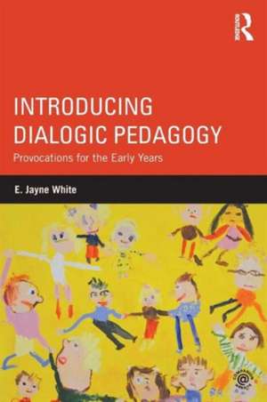 Introducing Dialogic Pedagogy: Provocations for the Early Years de E. White