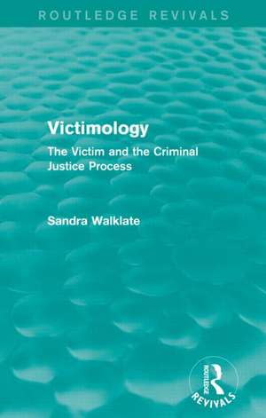 Victimology (Routledge Revivals): The Victim and the Criminal Justice Process de Sandra Walklate