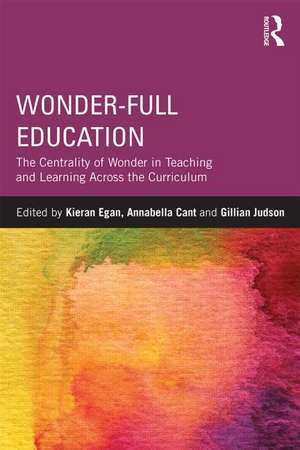 Wonder-Full Education: The Centrality of Wonder in Teaching and Learning Across the Curriculum de Kieran Egan