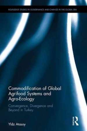 Commodification of Global Agrifood Systems and Agro-Ecology: Convergence, Divergence and Beyond in Turkey de Yıldız Atasoy