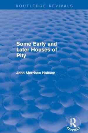 Some Early and Later Houses of Pity (Routledge Revivals) de John Hobson