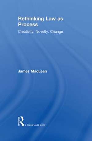 Rethinking Law as Process: Creativity, Novelty, Change de James MacLean