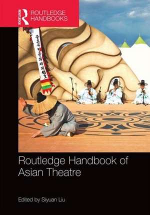 Routledge Handbook of Asian Theatre de Siyuan Liu