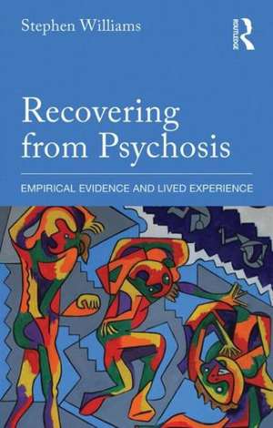 Recovering from Psychosis: Empirical Evidence and Lived Experience de Stephen Williams