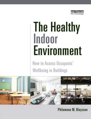 The Healthy Indoor Environment: How to assess occupants' wellbeing in buildings de Philomena M. Bluyssen