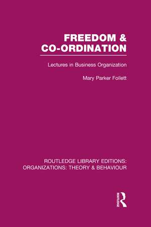 Freedom and Co-ordination (RLE: Organizations): Lectures in Business Organization de Mary Parker Follett