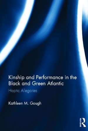 Kinship and Performance in the Black and Green Atlantic: Haptic Allegories de Kathleen Gough