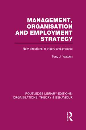 Management Organization and Employment Strategy (RLE: Organizations): New Directions in Theory and Practice de Tony Watson