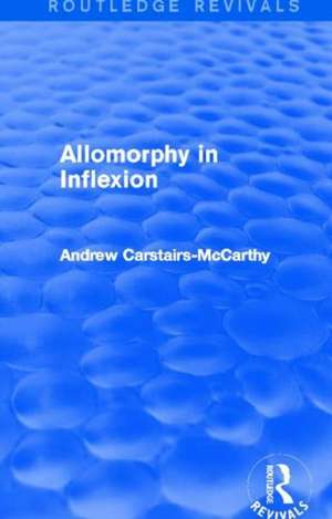 Allomorphy in Inflexion (Routledge Revivals) de Andrew Carstairs-McCarthy