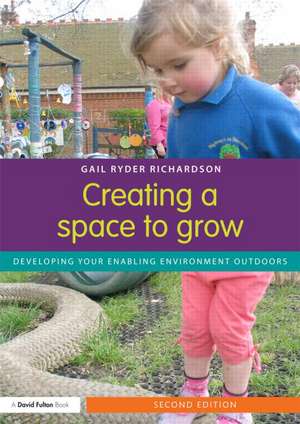 Creating a Space to Grow: Developing your enabling environment outdoors de Gail Ryder Richardson