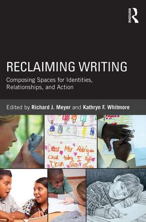 Reclaiming Writing: Composing Spaces for Identities, Relationships, and Actions de Richard J. Meyer