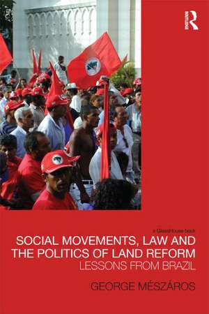 Social Movements, Law and the Politics of Land Reform: Lessons from Brazil de George Meszaros