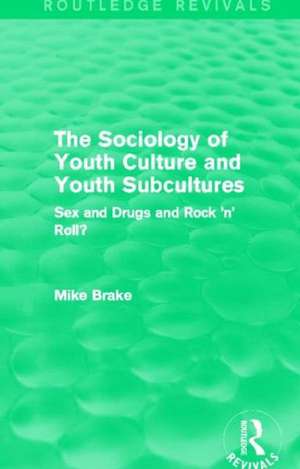 The Sociology of Youth Culture and Youth Subcultures (Routledge Revivals): Sex and Drugs and Rock 'n' Roll? de Michael Brake