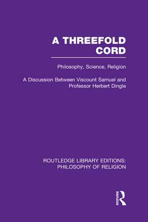 A Threefold Cord: Philosophy, Science, Religion. A Discussion between Viscount Samuel and Professor Herbert Dingle. de (Viscount) Herbert Louis Samuel