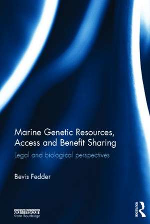 Marine Genetic Resources, Access and Benefit Sharing: Legal and Biological Perspectives de Bevis Fedder