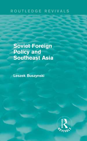 Soviet Foreign Policy and Southeast Asia (Routledge Revivals) de Leszek Buszynski