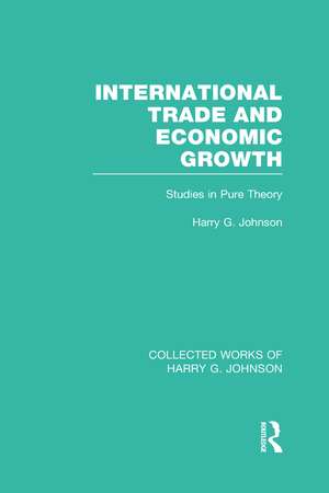 International Trade and Economic Growth (Collected Works of Harry Johnson): Studies in Pure Theory de Harry Johnson