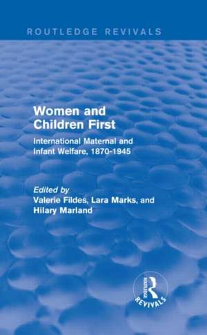 Women and Children First (Routledge Revivals): International Maternal and Infant Welfare, 1870-1945 de Valerie Fildes