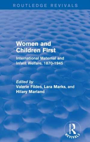 Women and Children First (Routledge Revivals): International Maternal and Infant Welfare, 1870-1945 de Valerie Fildes