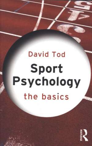 Sport Psychology: The Basics de David Tod