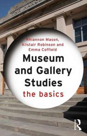 Museum and Gallery Studies: The Basics de Rhiannon Mason