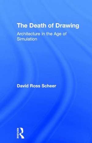 The Death of Drawing: Architecture in the Age of Simulation de David Scheer