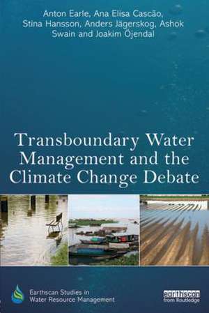 Transboundary Water Management and the Climate Change Debate de Anton Earle