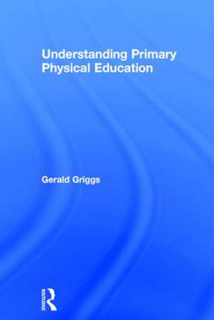 Understanding Primary Physical Education de Gerald Griggs