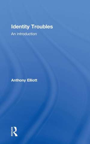 Identity Troubles: An introduction de Anthony Elliott