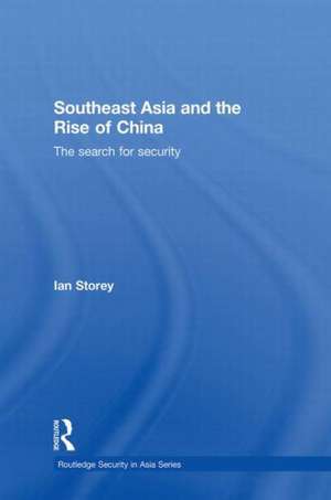 Southeast Asia and the Rise of China: The Search for Security de Ian Storey