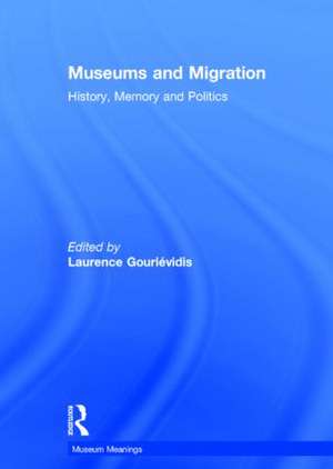 Museums and Migration: History, Memory and Politics de Laurence Gourievidis